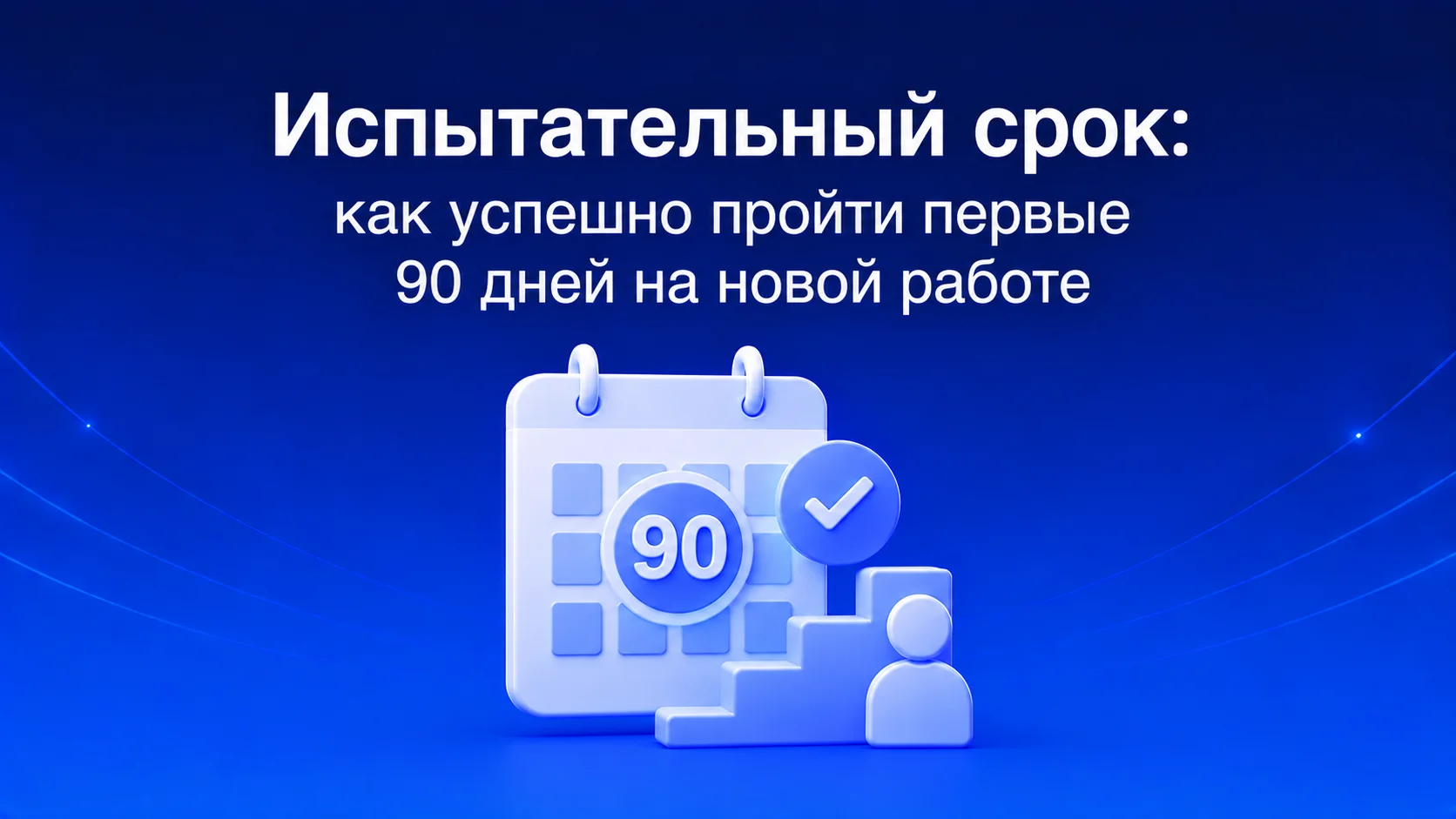 Как пройти испытательный срок на новой работе: план на 90 дней