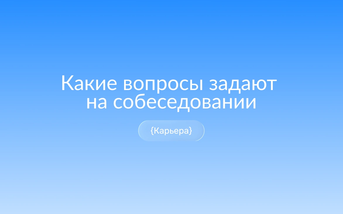 Какие вопросы задают на собеседовании: разбор по этапам от рекрутера до нанимающего менеджера