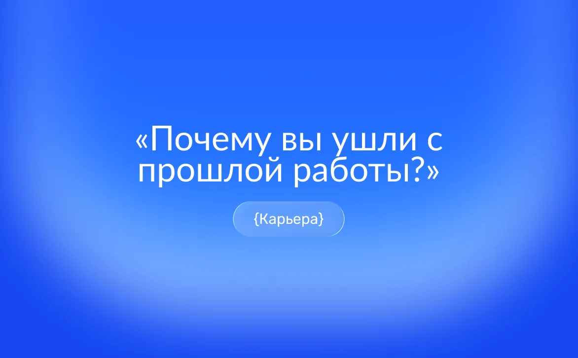 Почему вы ушли с прошлой работы: как ответить на собеседовании