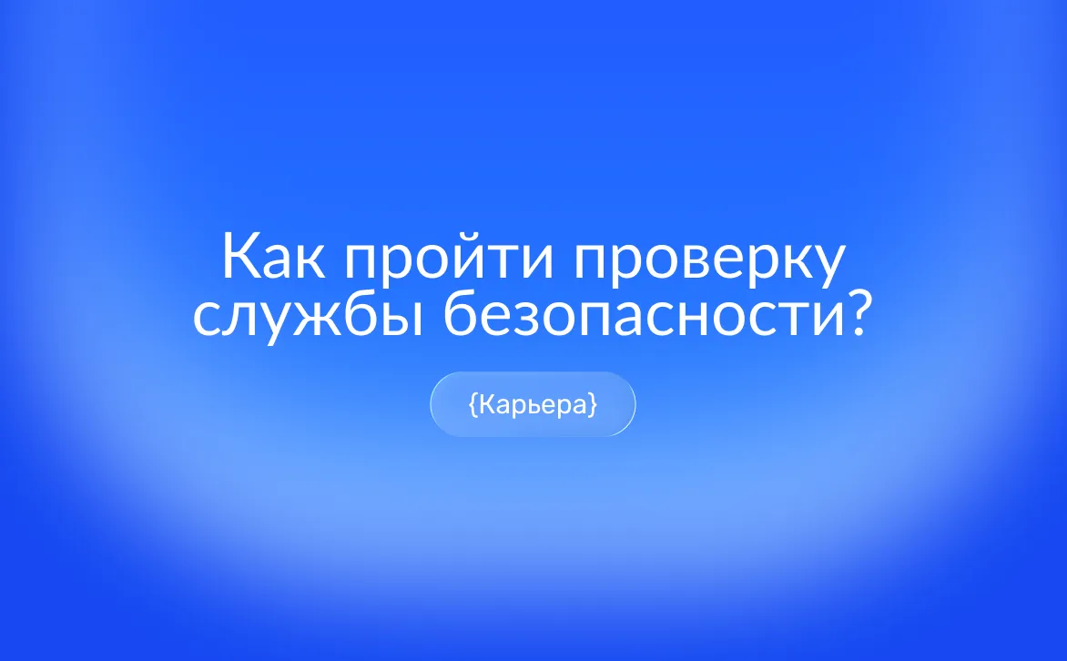 Проверка кандидата службой безопасности перед трудоустройством: что проверяют и как подготовиться к собеседованию с СБ